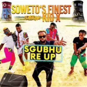 Soweto Finest - Sgubhu Re Up Ft. Kid X